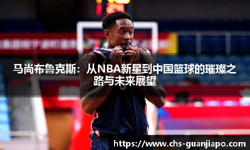 马尚布鲁克斯：从NBA新星到中国篮球的璀璨之路与未来展望